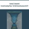 Dorothy E. Siminovitch – A Gestalt Coaching Primer – The Path Toward Awareness IQ 2017 | Available Now !