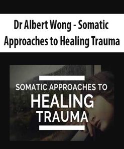 Dr Albert Wong – Somatic Approaches to Healing Trauma | Available Now !