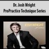 Dr. Josh Wright – ProPractice Technique Series | Available Now !