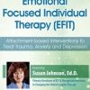 Dr. Sue Johnson’s Emotionally Focused Individual Therapy (EFIT): Attachment-based Interventions to Treat Trauma, Anxiety and Depression | Available Now !