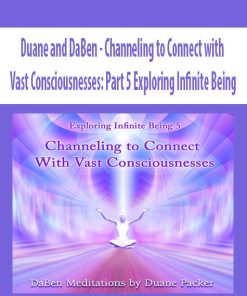 Duane and DaBen – Channeling to Connect with Vast Consciousnesses: Part 5 Exploring Infinite Being | Available Now !