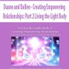 Duane and DaBen – Creating Empowering Relationships: Part 2 Living the Light Body | Available Now !