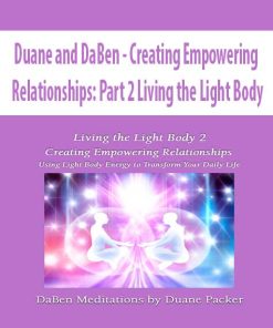 Duane and DaBen – Creating Empowering Relationships: Part 2 Living the Light Body | Available Now !