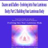 Duane and DaBen – Evolving into Your Luminous Body: Part 2 Building Your Luminous Body | Available Now !