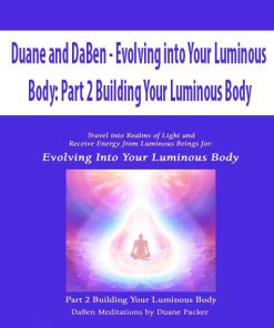 Duane and DaBen – Evolving into Your Luminous Body: Part 2 Building Your Luminous Body | Available Now !