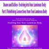 Duane and DaBen – Evolving into Your Luminous Body: Part 3 Redefining Connections from Your Luminous Body | Available Now !