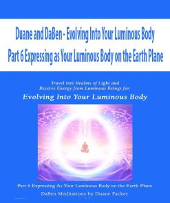 Duane and DaBen – Evolving Into Your Luminous Body: Part 6 Expressing as Your Luminous Body on the Earth Plane | Available Now !
