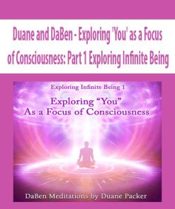 Duane and DaBen – Exploring ‘You’ as a Focus of Consciousness: Part 1 Exploring Infinite Being | Available Now !