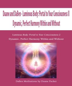 Duane and DaBen – Luminous Body: Portal to Your Consciousness II: Dynamic, Perfect Harmony Within and Without | Available Now !