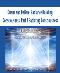 Duane and DaBen – Radiance Building Consciousness: Part 3 Radiating Consciousness | Available Now !