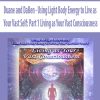 Duane and DaBen – Using Light Body Energy to Live as Your Vast Self: Part 1 Living as Your Vast Consciousness | Available Now !