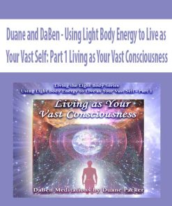 Duane and DaBen – Using Light Body Energy to Live as Your Vast Self: Part 1 Living as Your Vast Consciousness | Available Now !