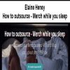 Elaine Heney – How to outsource – Merch while you sleep | Available Now !