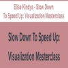 Elise Kindya – Slow Down To Speed Up: Visualization Masterclass | Available Now !