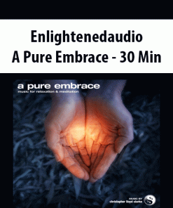 Enlightenedaudio – A Pure Embrace – 30 Min | Available Now !