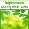 Enlightenedaudio – Soothing Winds – Alpha | Available Now !