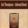 Eric Thompson – Adrenal Boost | Available Now !