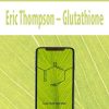 Eric Thompson – Glutathione | Available Now !