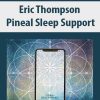 Eric Thompson – Pineal Sleep Support | Available Now !