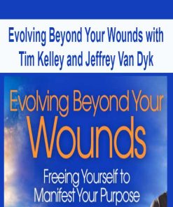 Evolving Beyond Your Wounds with Tim Kelley and Jeffrey Van Dyk | Available Now !