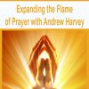 Expanding the Flame of Prayer with Andrew Harvey | Available Now !