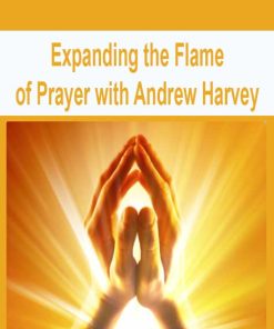 Expanding the Flame of Prayer with Andrew Harvey | Available Now !