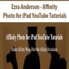 Ezra Anderson – Affinity Photo for iPad YouTube Tutorials | Available Now !