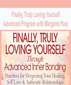 Finally, Truly Loving Yourself Advanced Program with Margaret Paul | Available Now !