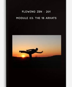 201 – Module 03 The 18 Arhats by Flowing Zen | Available Now !