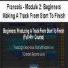 Francois – Module 2: Beginners – Making A Track From Start To Finish | Available Now !