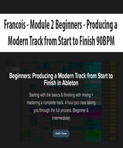 Francois – Module 2 Beginners – Producing a Modern Track from Start to Finish 90BPM | Available Now !