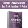 Francois – Module 2 Future Bass Track From Start To Finish | Available Now !