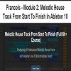 Francois – Module 2: Melodic House Track From Start To Finish In Ableton 10 | Available Now !