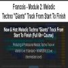 Francois – Module 2: Melodic Techno “Giants” Track From Start To Finish | Available Now !