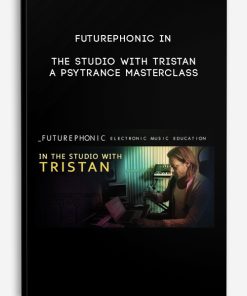 A Psytrance Masterclass – Futurephonic In the Studio With Tristan | Available Now !