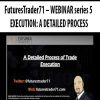 FuturesTrader71 – WEBINAR series 5 – EXECUTION: A DETAILED PROCESS | Available Now !