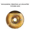 Joe Dispenza – Wholeness: Creating an Unlimited Future NOW | Available Now !
