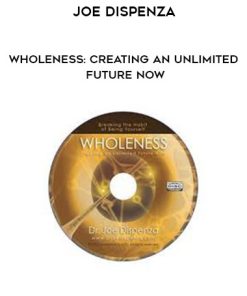 Joe Dispenza – Wholeness: Creating an Unlimited Future NOW | Available Now !