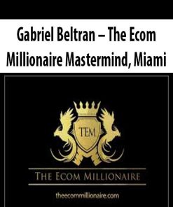 The Ecom Millionaire Mastermind – Miami – Gabriel Beltran | Available Now !