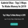 Gabriel Dias – Top 3 Ways To Make Money In 2019 | Available Now !