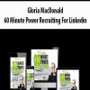 Gloria MacDonald – 60 Minute Power Recruiting For Linkedin | Available Now !