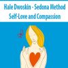 Hale Dwoskin – Sedona Method – Self-Love and Compassion | Available Now !