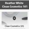 Heather White – Clean Cosmetics 101 | Available Now !