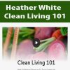 Heather White – Clean Living 101 | Available Now !