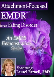 Attachment-Focused EMDR for an Eating Disorder – Laurel Parnell | Available Now !