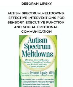 Autism Spectrum Meltdowns: Effective Interventions for Sensory, Executive Function and Social-Emotional Communication – Deborah Lipsky | Available Now !