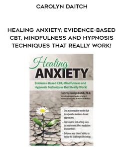 Healing Anxiety: Evidence-Based CBT, Mindfulness and Hypnosis Techniques that Really Work! – Carolyn Daitch | Available Now !