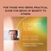 Eckhart Tolle – For Those Who Serve Practical Guide for Being of Benefit to Others | Available Now !