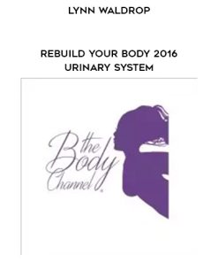 Lynn Waldrop – Rebuild Your Body 2016 – Urinary System | Available Now !