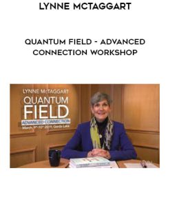 Lynne McTaggart – Quantum Field – Advanced Connection Workshop | Available Now !